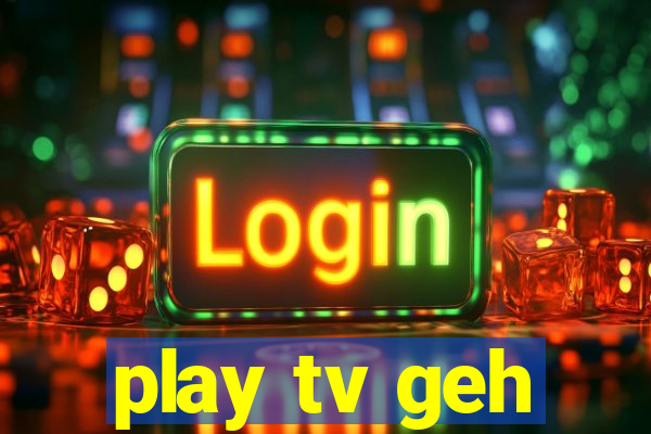 play tv geh